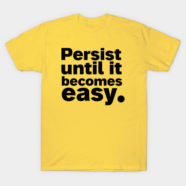 Persist until it becomes easy. Classic T-Shirt T-Shirt by Salvesad